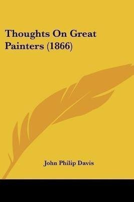 Thoughts On Great Painters (1866)(English, Paperback, Davis John Philip)