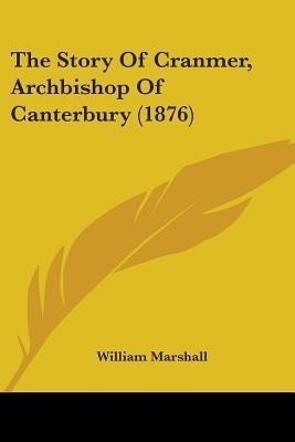 The Story Of Cranmer, Archbishop Of Canterbury (1876)(English, Paperback, Marshall William)
