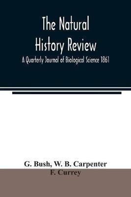 The natural history review; A Quarterly Journal of Biological Science 1861(English, Paperback, Bush G)