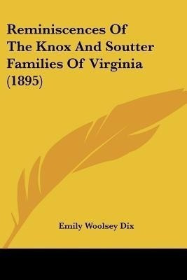 Reminiscences Of The Knox And Soutter Families Of Virginia (1895)(English, Paperback, Dix Emily Woolsey)