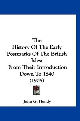 The History Of The Early Postmarks Of The British Isles(English, Paperback, Hendy John G)