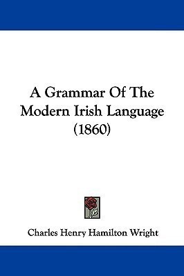 A Grammar Of The Modern Irish Language (1860)(English, Paperback, Wright Charles Henry Hamilton)