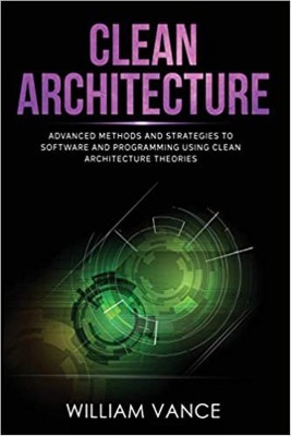 Clean Architecture: Advanced Methods and Strategies to Software and Programming using Clean Architecture Theories(Paperback, William Vance)