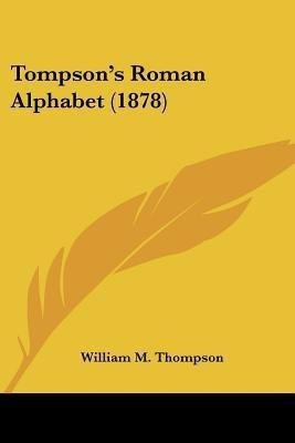 Tompson's Roman Alphabet (1878)(English, Paperback, Thompson William M)