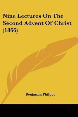 Nine Lectures On The Second Advent Of Christ (1866)(English, Paperback, Philpot Benjamin)