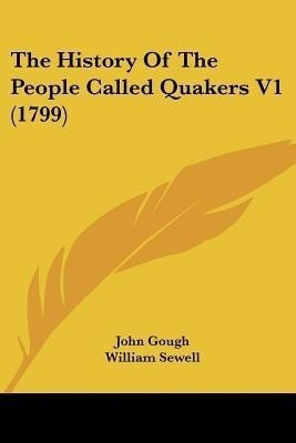 The History Of The People Called Quakers V1 (1799)(English, Paperback, Gough John)