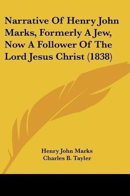 Narrative Of Henry John Marks, Formerly A Jew, Now A Follower Of The Lord Jesus Christ (1838)(English, Paperback, Marks Henry John)