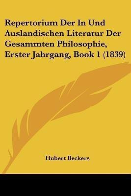 Repertorium Der In Und Auslandischen Literatur Der Gesammten Philosophie, Erster Jahrgang, Book 1 (1839)(German, Paperback, unknown)