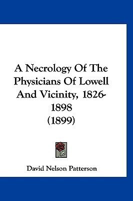 A Necrology Of The Physicians Of Lowell And Vicinity, 1826-1898 (1899)(English, Paperback, Patterson David Nelson)