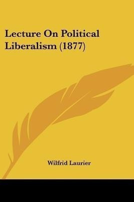 Lecture On Political Liberalism (1877)(English, Paperback, Laurier Wilfrid)