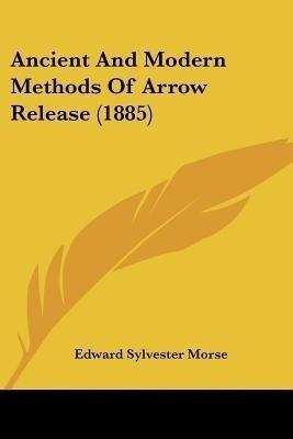 Ancient And Modern Methods Of Arrow Release (1885)(English, Paperback, Morse Edward Sylvester)