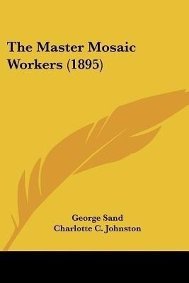 The Master Mosaic Workers (1895)(English, Paperback, Sand George Title pse)