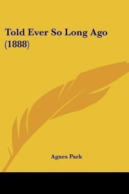Told Ever So Long Ago (1888)(English, Paperback, Park Agnes)