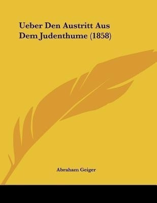 Ueber Den Austritt Aus Dem Judenthume (1858)(German, Paperback, Geiger Abraham)