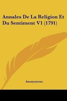 Annales De La Religion Et Du Sentiment V1 (1791)(English, Paperback, Anonymous)