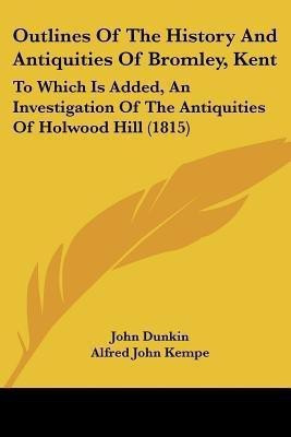 Outlines Of The History And Antiquities Of Bromley, Kent(English, Paperback, Dunkin John)
