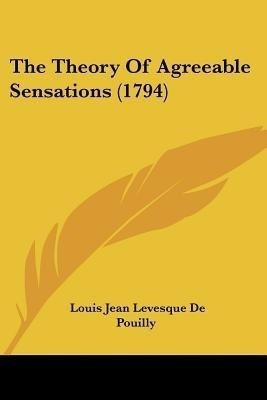 The Theory of Agreeable Sensations (1794)(English, Paperback, De Pouilly Louis Jean Levesque)