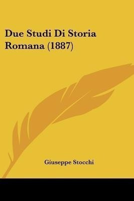 Due Studi Di Storia Romana (1887)(Italian, Paperback, Stocchi Giuseppe)