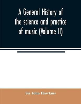 A general history of the science and practice of music (Volume II)(English, Paperback, John Hawkins Sir)