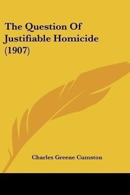 The Question Of Justifiable Homicide (1907)(English, Paperback, Cumston Charles Greene)