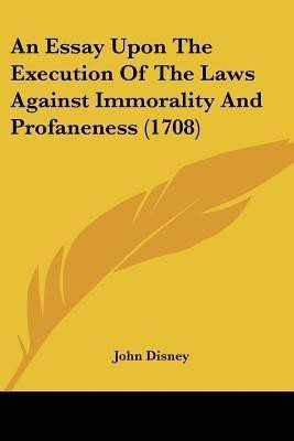 An Essay Upon The Execution Of The Laws Against Immorality And Profaneness (1708)(English, Paperback, Disney John)