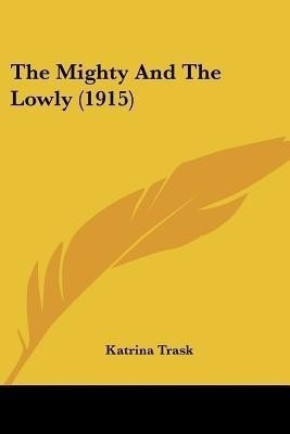 The Mighty And The Lowly (1915)(English, Paperback, Trask Katrina)