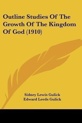 Outline Studies Of The Growth Of The Kingdom Of God (1910)(English, Paperback, Gulick Sidney Lewis)