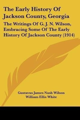 The Early History Of Jackson County, Georgia(English, Paperback, Wilson Gustavus James Nash)