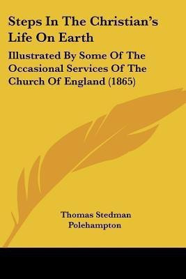 Steps In The Christian's Life On Earth(English, Paperback, Polehampton Thomas Stedman)