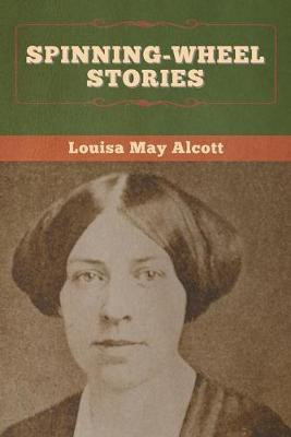 Spinning-Wheel Stories(English, Paperback, Alcott Louisa May)
