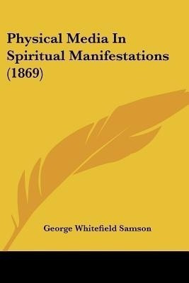 Physical Media In Spiritual Manifestations (1869)(English, Paperback, Samson George Whitefield)