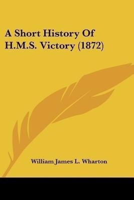 A Short History Of H.M.S. Victory (1872)(English, Paperback, Wharton William James L)