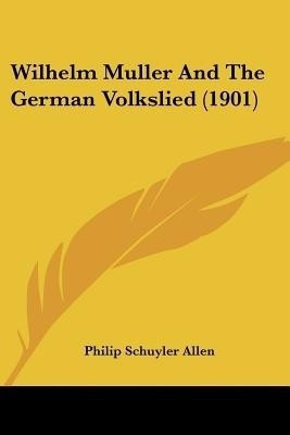 Wilhelm Muller And The German Volkslied (1901)(English, Paperback, Allen Philip Schuyler)