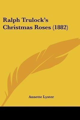 Ralph Trulock's Christmas Roses (1882)(English, Paperback, Lyster Annette)