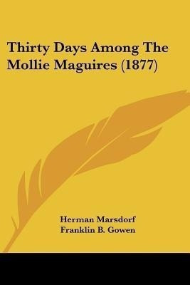 Thirty Days Among The Mollie Maguires (1877)(English, Paperback, Marsdorf Herman)