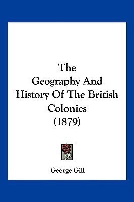 The Geography And History Of The British Colonies (1879)(English, Paperback, Gill George Dr)