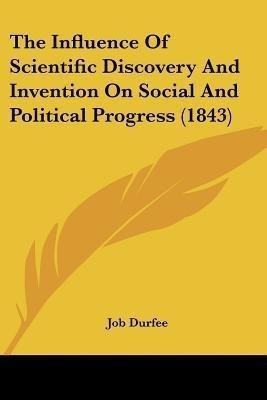 The Influence Of Scientific Discovery And Invention On Social And Political Progress (1843)(English, Paperback, Durfee Job)