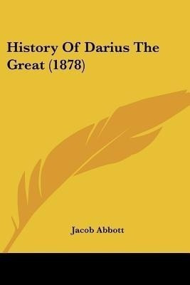 History Of Darius The Great (1878)(English, Paperback, Abbott Jacob)