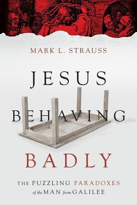 Jesus Behaving Badly - The Puzzling Paradoxes of the Man from Galilee(English, Paperback, Strauss Mark L.)