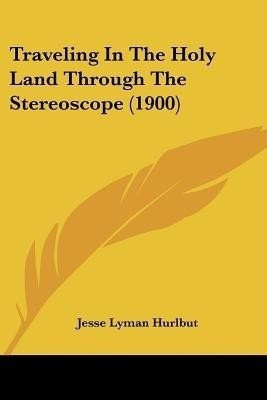 Traveling In The Holy Land Through The Stereoscope (1900)(English, Paperback, Hurlbut Jesse Lyman)