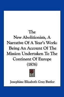The New Abolitionists, A Narrative Of A Year's Work(English, Paperback, Butler Josephine Elizabeth Grey)