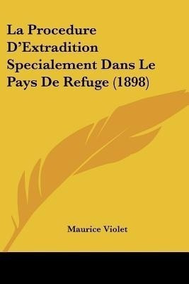 La Procedure D'Extradition Specialement Dans Le Pays De Refuge (1898)(French, Paperback, Violet Maurice)