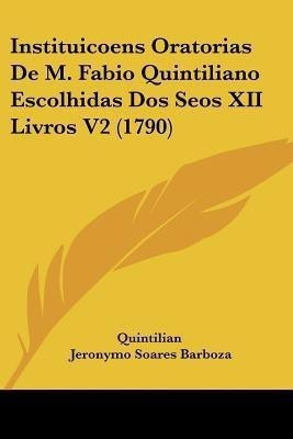 Instituicoens Oratorias De M. Fabio Quintiliano Escolhidas Dos Seos XII Livros V2 (1790)(English, Paperback, Quintilian Jeronymo Soares)