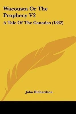 Wacousta Or The Prophecy V2(English, Paperback, Richardson John Professor of Musicology D Phil)