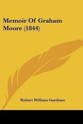 Memoir Of Graham Moore (1844)(English, Paperback, Gardiner Robert William Sir)