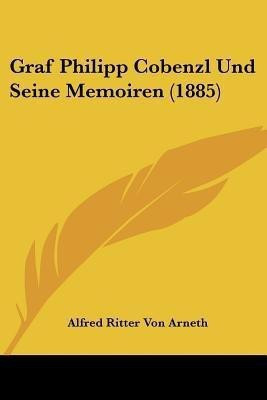 Graf Philipp Cobenzl Und Seine Memoiren (1885)(German, Paperback, Arneth Alfred Ritter Von)