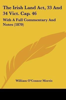 The Irish Land Act, 33 And 34 Vict. Cap. 46(English, Paperback, Morris William O'Connor)