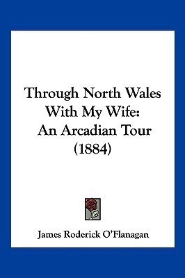 Through North Wales With My Wife(English, Paperback, O'Flanagan James Roderick)