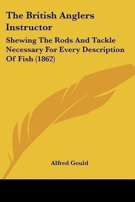 The British Anglers Instructor(English, Paperback, Gould Alfred)