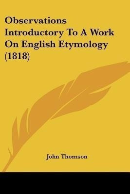 Observations Introductory To A Work On English Etymology (1818)(English, Paperback, Thomson John)